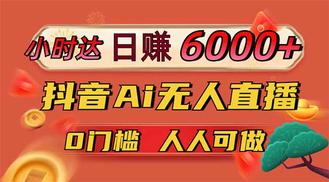 日赚6000+!抖音小时达Ai无人直播躺赚新风口,0门槛吃官方亿级流量!